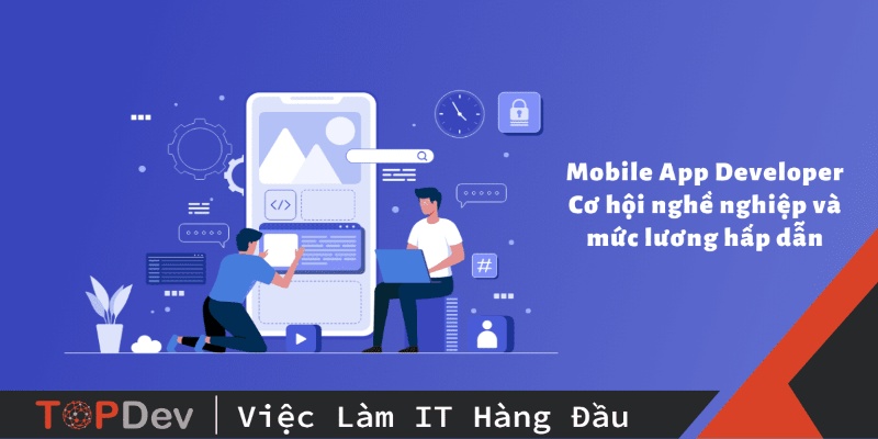 Vị trí chuyên viên Mobile Developer có tiềm năng phát triển đầy rực rỡ