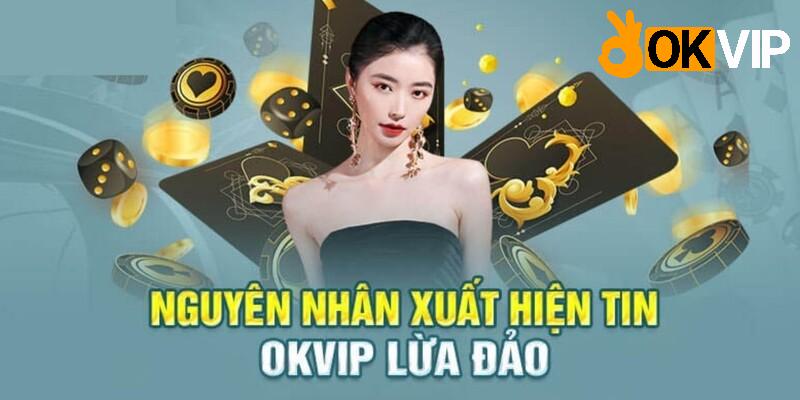 Lý do xuất hiện tin đồn OKVIP lừa đảo trên thị trường