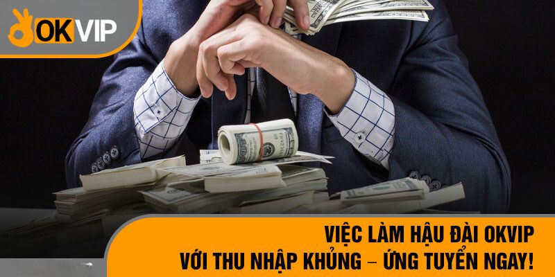 Vị trí hậu đài OKVIP sẽ có mức lương cực khủng