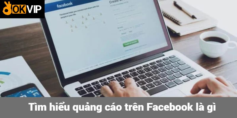 Tìm hiểu quảng cáo trên Facebook là gì