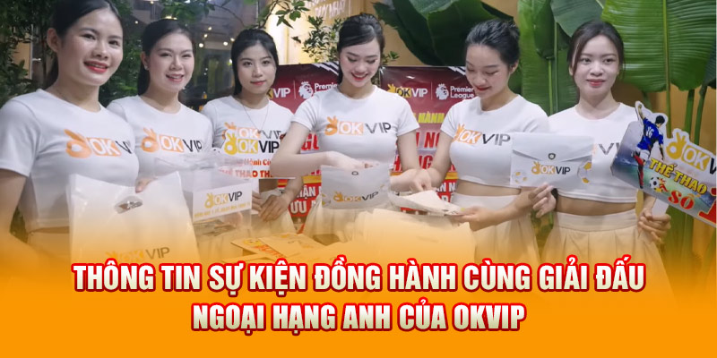 Thông tin sự kiện đồng hành cùng giải đấu Ngoại Hạng Anh của Okvip