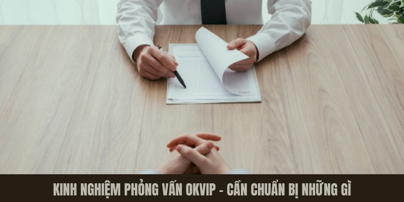 Kinh nghiệm phỏng vấn OKVIP - Cần chuẩn bị những gì