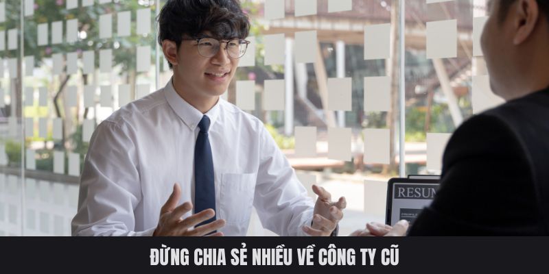 Đừng chia sẻ nhiều về công ty cũ