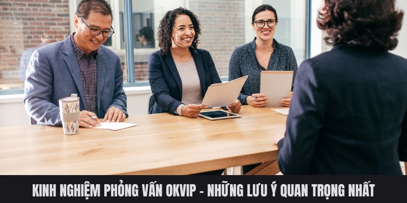 Kinh Nghiệm Phỏng Vấn OKVIP - Những Lưu Ý Quan Trọng Nhất